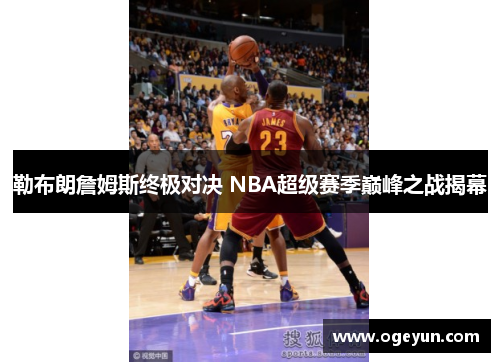 勒布朗詹姆斯终极对决 NBA超级赛季巅峰之战揭幕