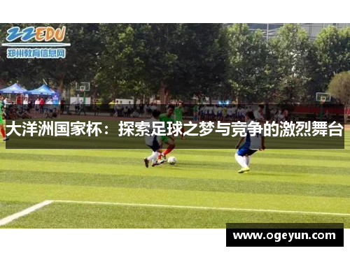 大洋洲国家杯:探索足球之梦与竞争的激烈舞台 大洋洲国家杯:探索足球之梦与竞争的激烈舞台