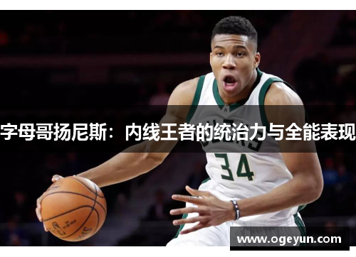 字母哥扬尼斯:内线王者的统治力与全能表现 字母哥扬尼斯:内线王者的统治力与全能表现