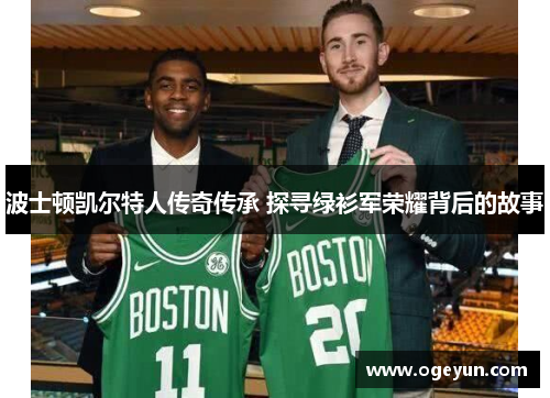 波士顿凯尔特人传奇传承 探寻绿衫军荣耀背后的故事 波士顿凯尔特人传奇传承 探寻绿衫军荣耀背后的故事