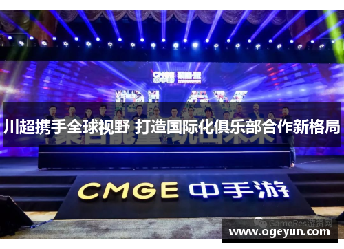 川超携手全球视野 打造国际化俱乐部合作新格局 川超携手全球视野 打造国际化俱乐部合作新格局