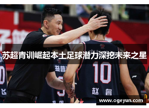 苏超青训崛起本土足球潜力深挖未来之星 苏超青训崛起本土足球潜力深挖未来之星