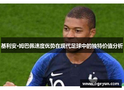 基利安·姆巴佩速度优势在现代足球中的独特价值分析 基利安·姆巴佩速度优势在现代足球中的独特价值分析