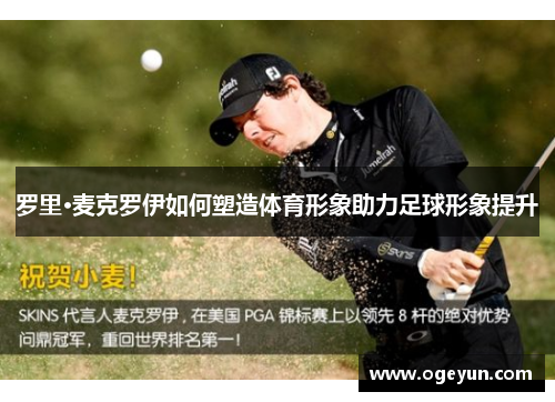 罗里·麦克罗伊如何塑造体育形象助力足球形象提升 罗里·麦克罗伊如何塑造体育形象助力足球形象提升
