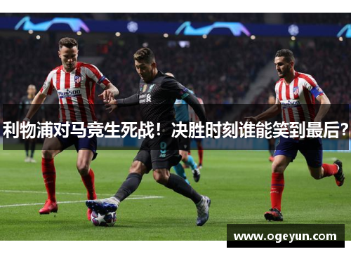 利物浦对马竞生死战!决胜时刻谁能笑到最后? 利物浦对马竞生死战!决胜时刻谁能笑到最后?