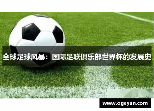 全球足球风暴:国际足联俱乐部世界杯的发展史 全球足球风暴:国际足联俱乐部世界杯的发展史