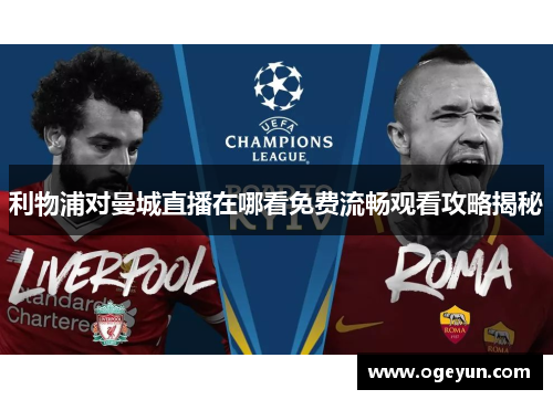 利物浦对曼城直播在哪看免费流畅观看攻略揭秘 利物浦对曼城直播在哪看免费流畅观看攻略揭秘