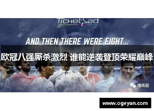 欧冠八强厮杀激烈 谁能逆袭登顶荣耀巅峰 欧冠八强厮杀激烈 谁能逆袭登顶荣耀巅峰